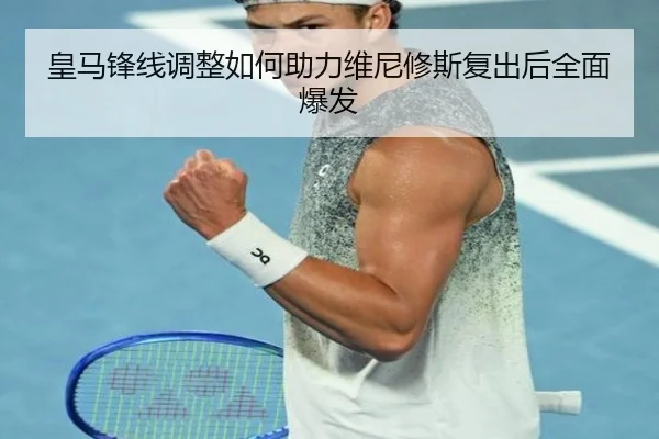 皇马锋线调整如何助力维尼修斯复出后全面爆发